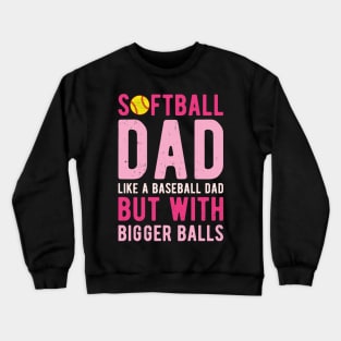 Softball Dad Like A Baseball Dad But With Bigger Balls Crewneck Sweatshirt